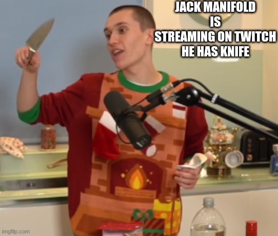 just screenshotted | JACK MANIFOLD IS STREAMING ON TWITCH HE HAS KNIFE | made w/ Imgflip meme maker