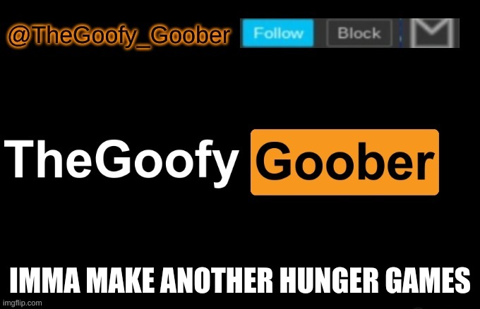 TheGoofy_Goober's announcement template | IMMA MAKE ANOTHER HUNGER GAMES | image tagged in thegoofy_goober's announcement template | made w/ Imgflip meme maker