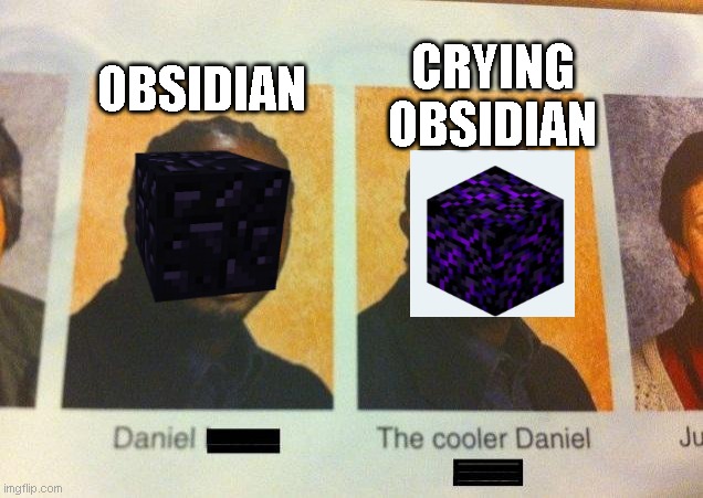 minecraft haha | CRYING OBSIDIAN; OBSIDIAN | image tagged in the cooler daniel | made w/ Imgflip meme maker