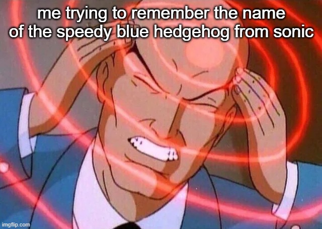 Trying to remember | me trying to remember the name of the speedy blue hedgehog from sonic | image tagged in trying to remember | made w/ Imgflip meme maker