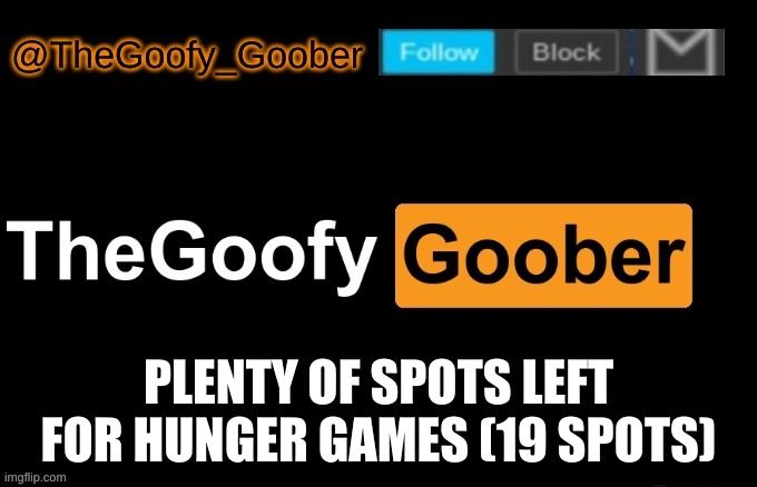 TheGoofy_Goober's announcement template | PLENTY OF SPOTS LEFT FOR HUNGER GAMES (19 SPOTS) | image tagged in thegoofy_goober's announcement template | made w/ Imgflip meme maker