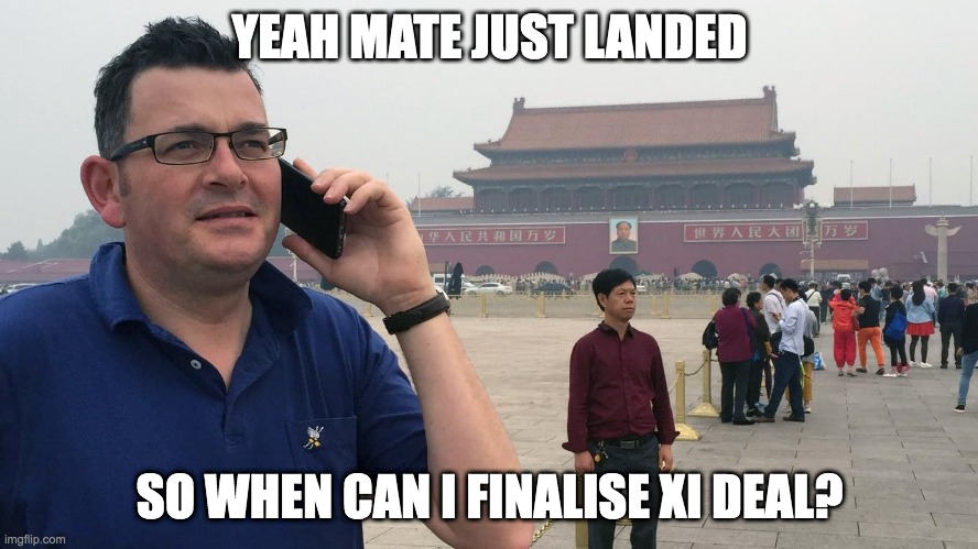 Daniel Andrews wants xi deal | YEAH MATE JUST LANDED; SO WHEN CAN I FINALISE XI DEAL? | image tagged in daniel andrews,victoria,australia,meanwhile in australia | made w/ Imgflip meme maker