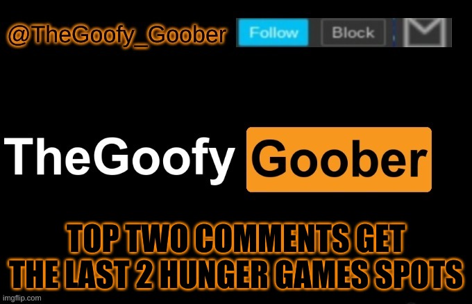 TheGoofy_Goober's announcement template | TOP TWO COMMENTS GET THE LAST 2 HUNGER GAMES SPOTS | image tagged in thegoofy_goober's announcement template | made w/ Imgflip meme maker