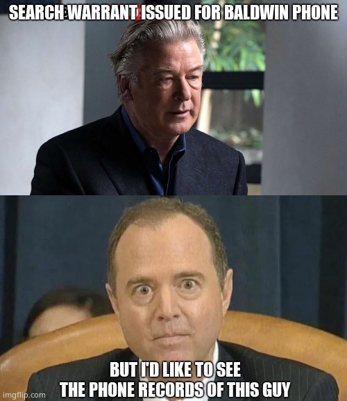 Shifty Pair |  SEARCH WARRANT ISSUED FOR BALDWIN PHONE; BUT I'D LIKE TO SEE THE PHONE RECORDS OF THIS GUY | image tagged in alec baldwin,adam schiff,corruption,democrats,phone records,political meme | made w/ Imgflip meme maker