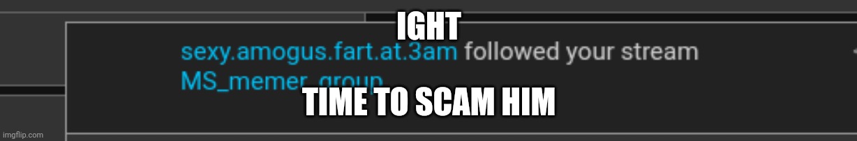 IGHT; TIME TO SCAM HIM | made w/ Imgflip meme maker