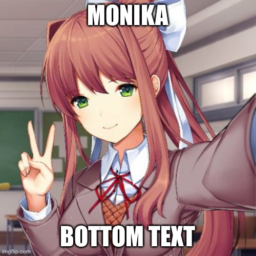 MONIKA; BOTTOM TEXT | made w/ Imgflip meme maker