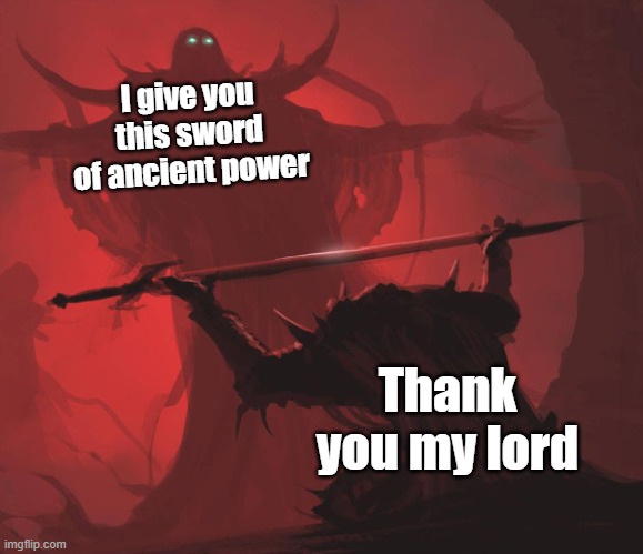 sword | I give you this sword of ancient power; Thank you my lord | image tagged in man giving sword to larger man | made w/ Imgflip meme maker
