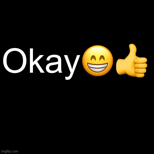 Blank Transparent Square Meme | Okay😁👍 | image tagged in memes,blank transparent square | made w/ Imgflip meme maker