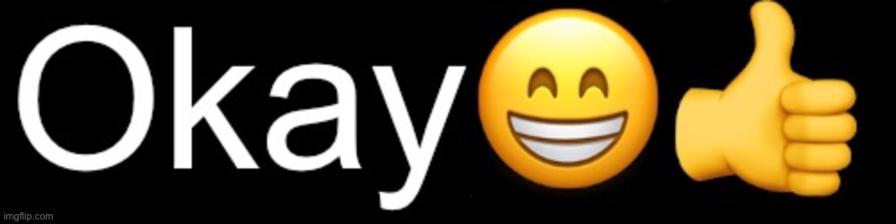 Okay! | made w/ Imgflip meme maker