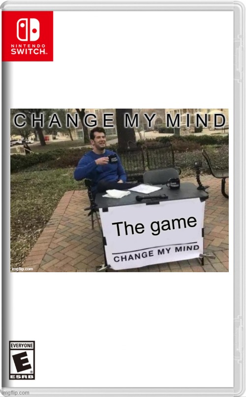 The Change my Mind game for the Nintendo Switch | image tagged in high quality switch game template,change my mind | made w/ Imgflip meme maker