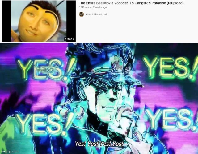 YEs | image tagged in anime yes yes yes yes,bee movie,yes,memes,jojo's bizarre adventure | made w/ Imgflip meme maker