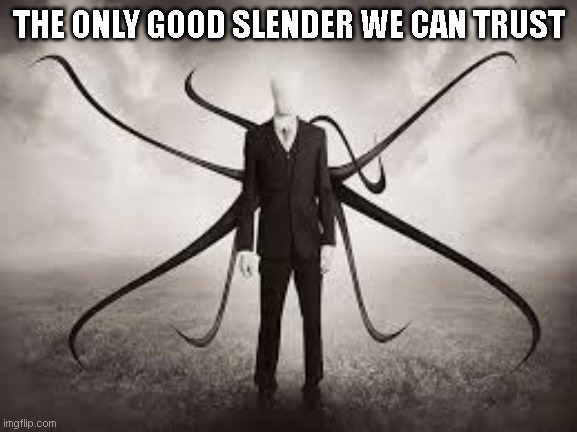 slenderman | THE ONLY GOOD SLENDER WE CAN TRUST | image tagged in slenderman,roblox meme,memes,gaming | made w/ Imgflip meme maker