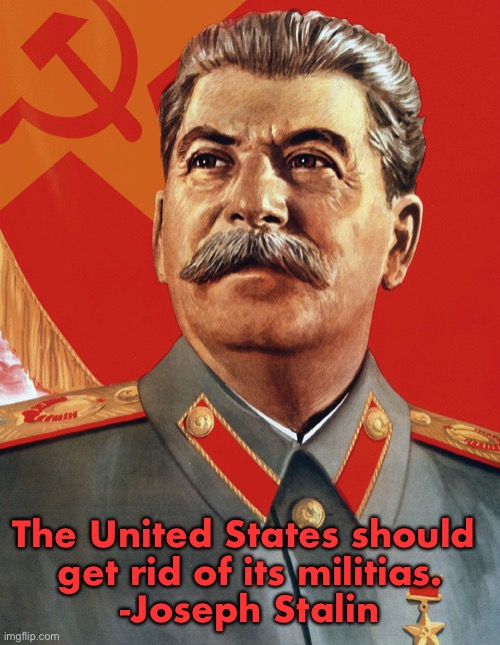 Happy birthday, Joseph Vissarionovich! | The United States should 
get rid of its militias.

-Joseph Stalin | image tagged in joseph stalin | made w/ Imgflip meme maker