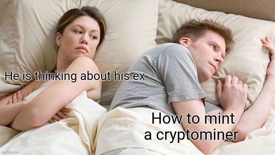 Buy cryptominer | He is thinking about his ex; How to mint a cryptominer | image tagged in memes,i bet he's thinking about other women | made w/ Imgflip meme maker