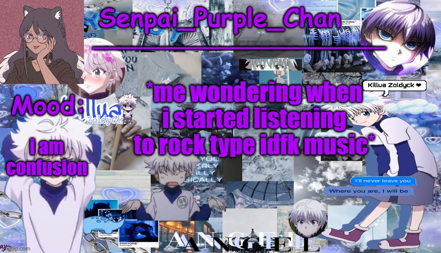 Its not like rock but like angry  l o u d music | i am confusion; *me wondering when i started listening to rock type idfk music* | image tagged in killua temp my collage | made w/ Imgflip meme maker
