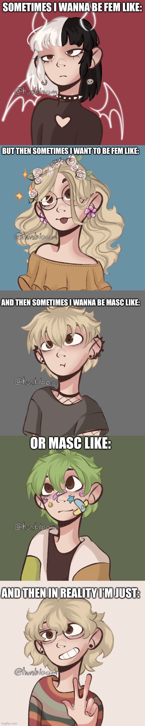 If only I had money for a bunch of wigs | SOMETIMES I WANNA BE FEM LIKE:; BUT THEN SOMETIMES I WANT TO BE FEM LIKE:; AND THEN SOMETIMES I WANNA BE MASC LIKE:; OR MASC LIKE:; AND THEN IN REALITY I’M JUST: | made w/ Imgflip meme maker
