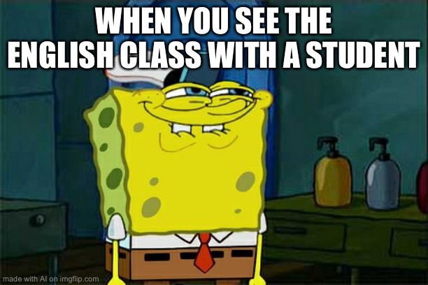 Don't You Squidward Meme | WHEN YOU SEE THE ENGLISH CLASS WITH A STUDENT | image tagged in memes,don't you squidward | made w/ Imgflip meme maker
