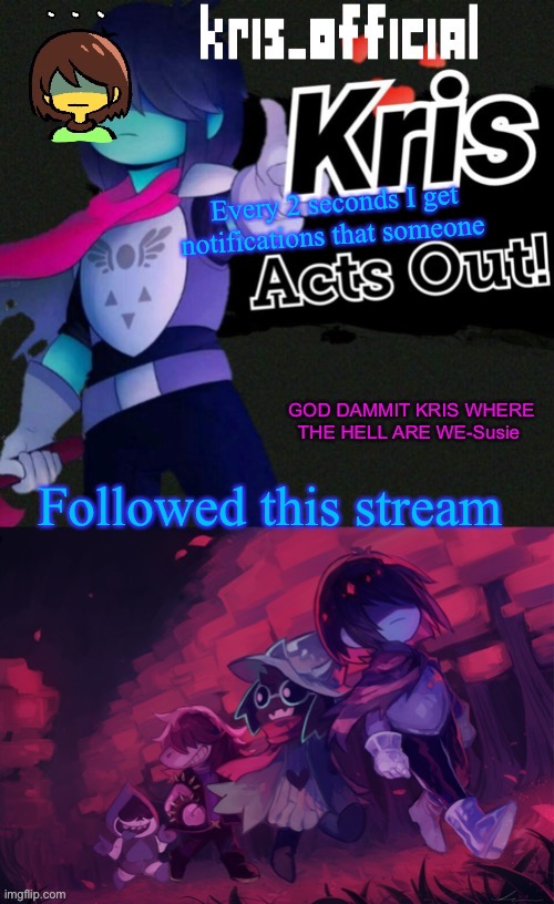 Kris_official announcement temp v3 | Every 2 seconds I get notifications that someone; Followed this stream | image tagged in kris_official announcement temp v3 | made w/ Imgflip meme maker