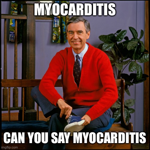 Why should kids be subjected to the risk of myocarditis? | MYOCARDITIS; CAN YOU SAY MYOCARDITIS | image tagged in mister rogers,vaccine,myocarditis,children | made w/ Imgflip meme maker