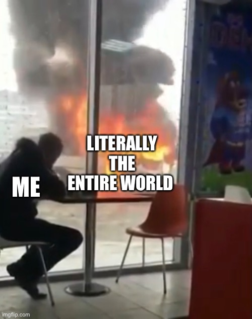 Me just watching the world burn |  LITERALLY THE ENTIRE WORLD; ME | image tagged in memes,meme,microwave | made w/ Imgflip meme maker