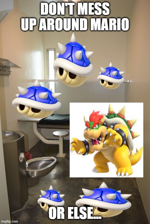 Bowser In Jail | DON'T MESS UP AROUND MARIO; OR ELSE... | image tagged in bowser in jail | made w/ Imgflip meme maker