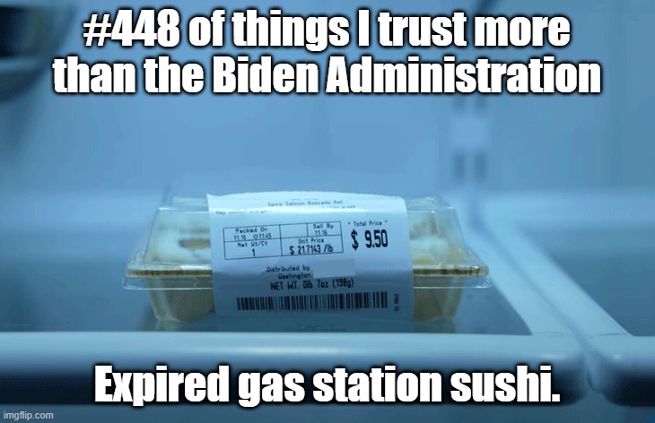 GS sushi | #448 of things I trust more than the Biden Administration; Expired gas station sushi. | made w/ Imgflip meme maker