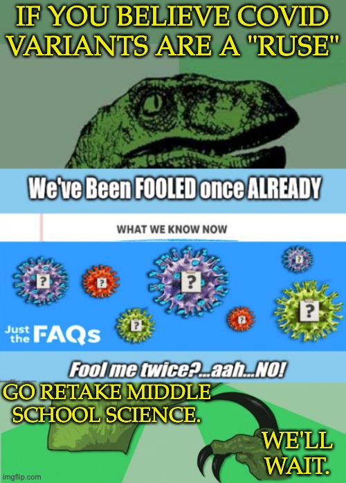 We're going to need a bigger b -- brigade of science teachers | IF YOU BELIEVE COVID VARIANTS ARE A "RUSE"; GO RETAKE MIDDLE SCHOOL SCIENCE. WE'LL WAIT. | image tagged in memes,philosoraptor,new philosoraptor,covid-19,evolution | made w/ Imgflip meme maker