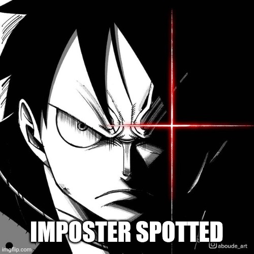 Luffy glare | IMPOSTER SPOTTED | image tagged in luffy glare | made w/ Imgflip meme maker