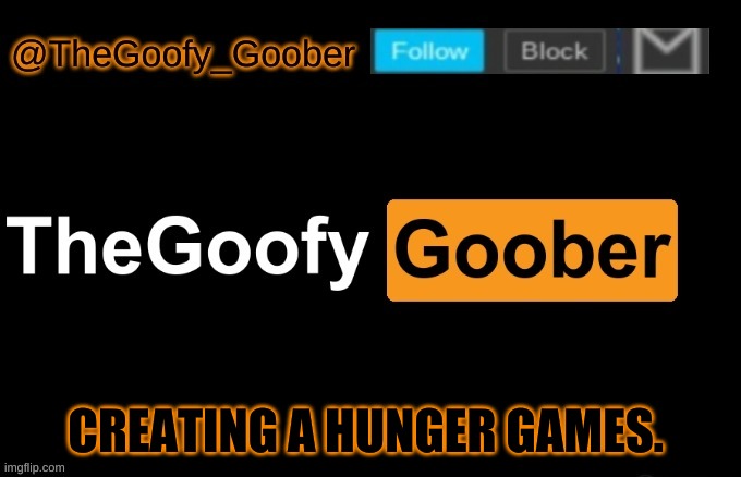 TheGoofy_Goober's announcement template | CREATING A HUNGER GAMES. | image tagged in thegoofy_goober's announcement template | made w/ Imgflip meme maker