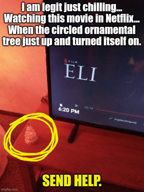 Ghosts are real folks... | I am legit just chilling... Watching this movie in Netflix... When the circled ornamental tree just up and turned itself on. SEND HELP. | image tagged in christmas tree,christmas lights,ghosts,2021 | made w/ Imgflip meme maker