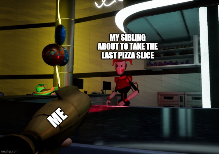 My pizza |  MY SIBLING ABOUT TO TAKE THE LAST PIZZA SLICE; ME | image tagged in shooting the bartender bot | made w/ Imgflip meme maker