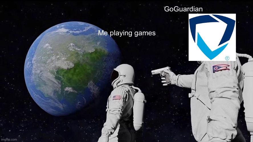 Always Has Been | GoGuardian; Me playing games | image tagged in memes,always has been | made w/ Imgflip meme maker