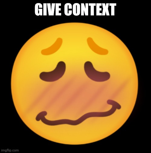 Horny emoji | GIVE CONTEXT | image tagged in horny emoji | made w/ Imgflip meme maker