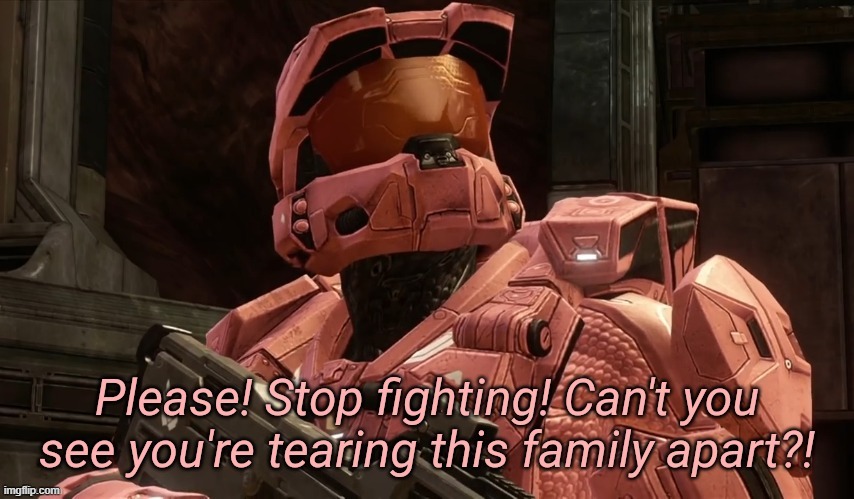 Old RvB template | image tagged in please stop fighting can't you see you're tearing this family ap | made w/ Imgflip meme maker