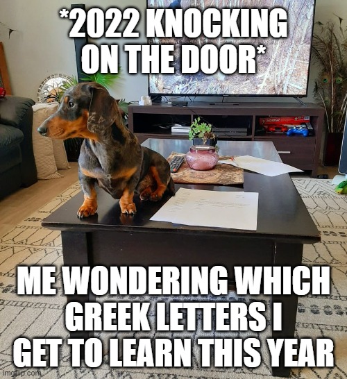 2022 |  *2022 KNOCKING ON THE DOOR*; ME WONDERING WHICH GREEK LETTERS I GET TO LEARN THIS YEAR | image tagged in greek,knock knock | made w/ Imgflip meme maker