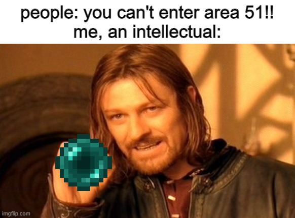 . | people: you can't enter area 51!!
me, an intellectual: | image tagged in memes,gaming | made w/ Imgflip meme maker