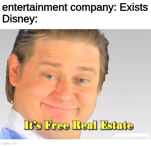 It's Free Real Estate | entertainment company: Exists
Disney: | image tagged in it's free real estate | made w/ Imgflip meme maker