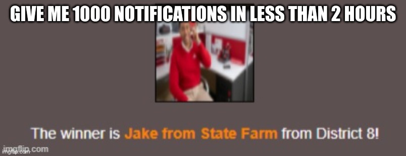 The Winner is Jake from State Farm from District 8 | GIVE ME 1000 NOTIFICATIONS IN LESS THAN 2 HOURS | image tagged in the winner is jake from state farm from district 8 | made w/ Imgflip meme maker