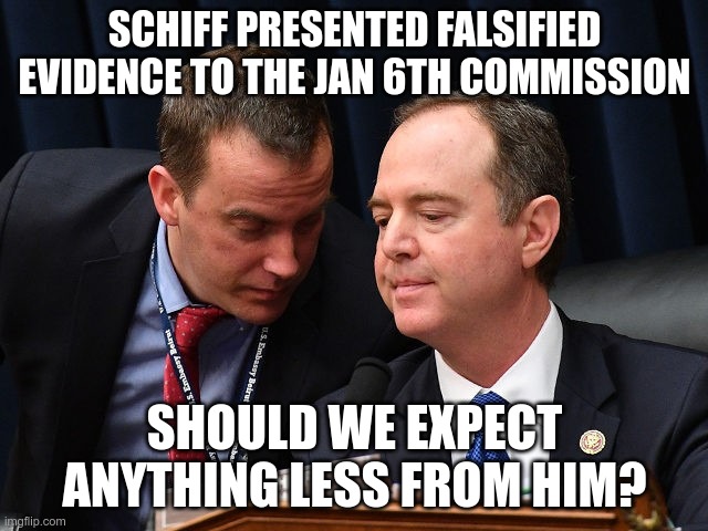 Fabricated phone conversations, now fabricated text messages... | SCHIFF PRESENTED FALSIFIED EVIDENCE TO THE JAN 6TH COMMISSION; SHOULD WE EXPECT ANYTHING LESS FROM HIM? | image tagged in adam schiff and aide | made w/ Imgflip meme maker
