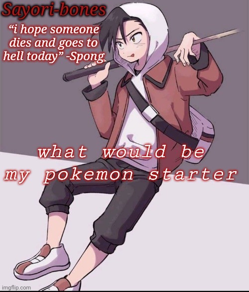 im not obsessed with Gold, you are! | what would be my pokemon starter | image tagged in im not obsessed with gold you are | made w/ Imgflip meme maker