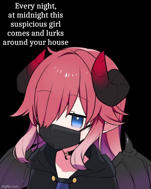 Every night, at midnight this suspicious girl comes and lurks around your house | made w/ Imgflip meme maker