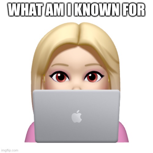 Peach is looking | WHAT AM I KNOWN FOR | image tagged in peach is looking | made w/ Imgflip meme maker