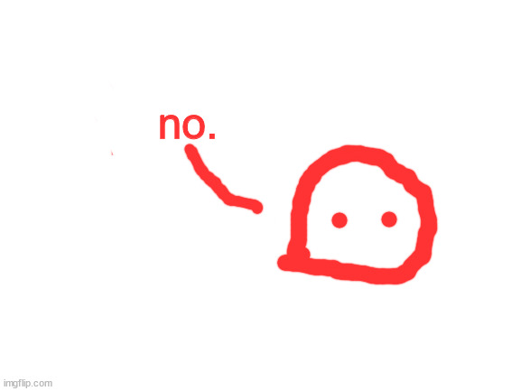 Blank White Template | no. | image tagged in blank white template | made w/ Imgflip meme maker