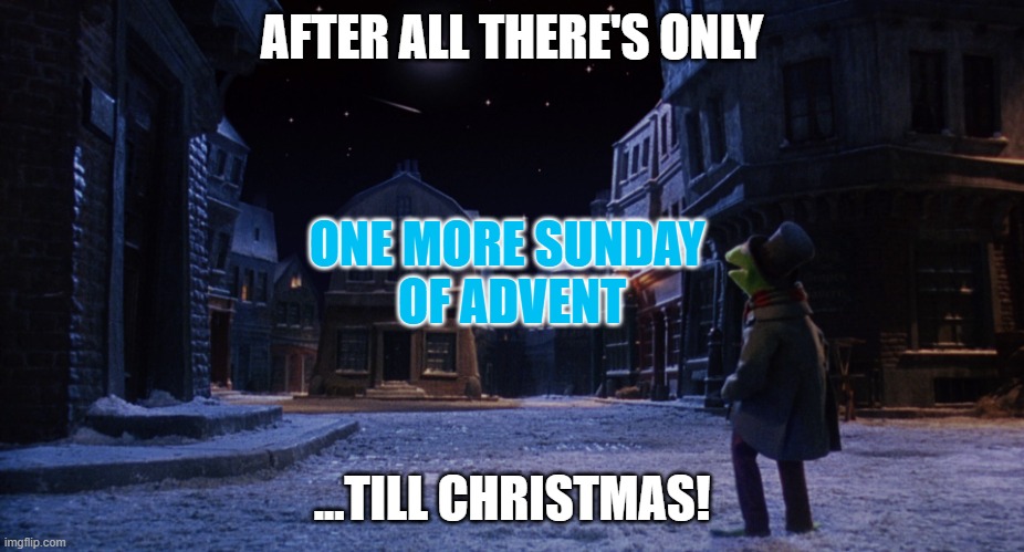4th Sunday of Advent | AFTER ALL THERE'S ONLY; ONE MORE SUNDAY 
OF ADVENT; ...TILL CHRISTMAS! | image tagged in muppet christmas carol kermit one more sleep | made w/ Imgflip meme maker