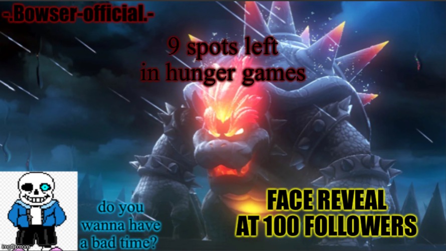 Bowser-official announcement temp w/ face reveal | 9 spots left in hunger games | image tagged in bowser-official announcement temp w/ face reveal | made w/ Imgflip meme maker
