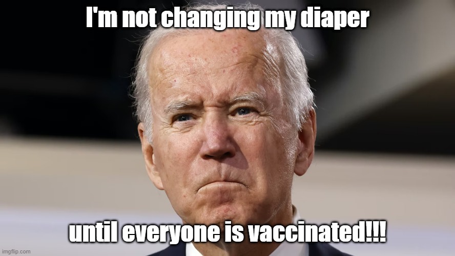 Angry Joe | I'm not changing my diaper; until everyone is vaccinated!!! | made w/ Imgflip meme maker