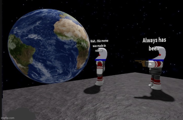 Always has been roblox version | image tagged in always has been roblox version | made w/ Imgflip meme maker