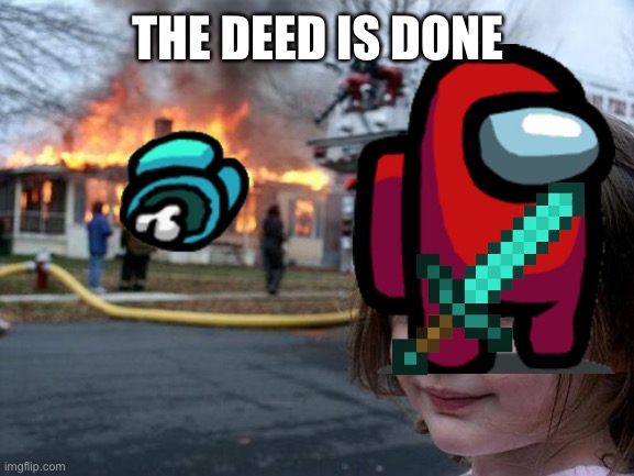 Clever title | THE DEED IS DONE | image tagged in memes,disaster girl | made w/ Imgflip meme maker