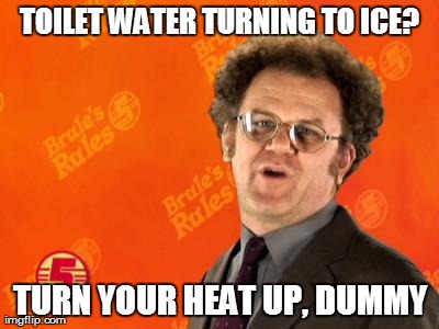 Brule's Rules | TOILET WATER TURNING TO ICE? TURN YOUR HEAT UP, DUMMY | image tagged in brule's rules,AdviceAnimals | made w/ Imgflip meme maker