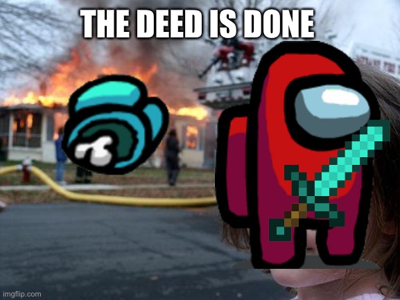 Disaster Girl Meme | THE DEED IS DONE | image tagged in memes,disaster girl | made w/ Imgflip meme maker